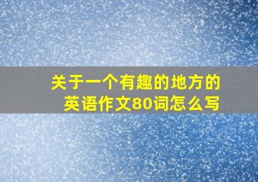 关于一个有趣的地方的英语作文80词怎么写