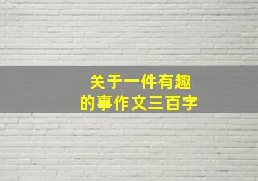 关于一件有趣的事作文三百字