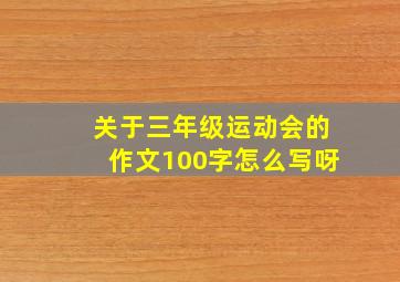 关于三年级运动会的作文100字怎么写呀