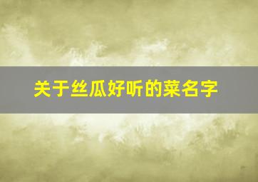 关于丝瓜好听的菜名字