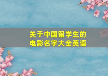 关于中国留学生的电影名字大全英语