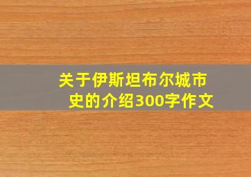 关于伊斯坦布尔城市史的介绍300字作文