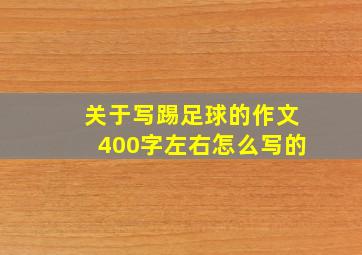 关于写踢足球的作文400字左右怎么写的