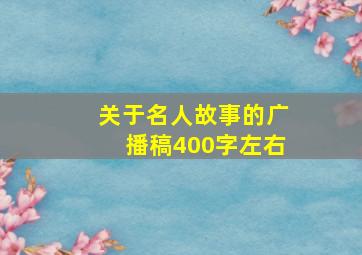 关于名人故事的广播稿400字左右