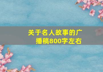 关于名人故事的广播稿800字左右