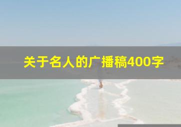 关于名人的广播稿400字