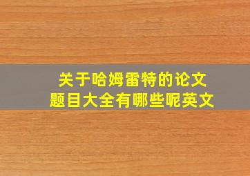 关于哈姆雷特的论文题目大全有哪些呢英文