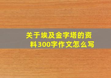 关于埃及金字塔的资料300字作文怎么写