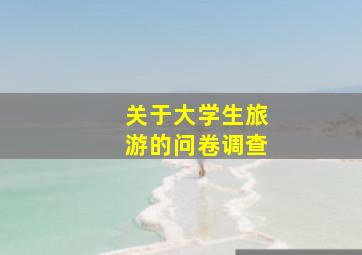 关于大学生旅游的问卷调查