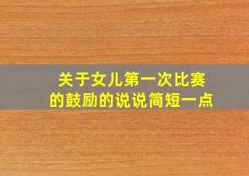 关于女儿第一次比赛的鼓励的说说简短一点