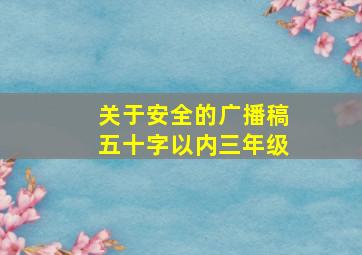 关于安全的广播稿五十字以内三年级