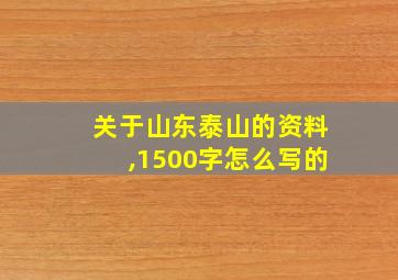 关于山东泰山的资料,1500字怎么写的