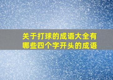 关于打球的成语大全有哪些四个字开头的成语