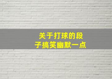 关于打球的段子搞笑幽默一点