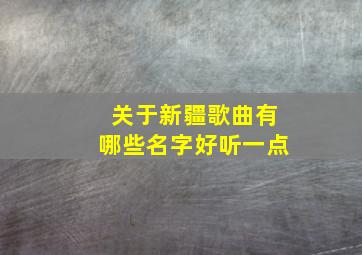 关于新疆歌曲有哪些名字好听一点