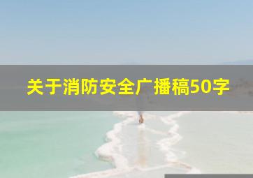 关于消防安全广播稿50字