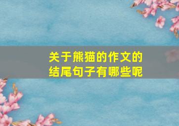 关于熊猫的作文的结尾句子有哪些呢