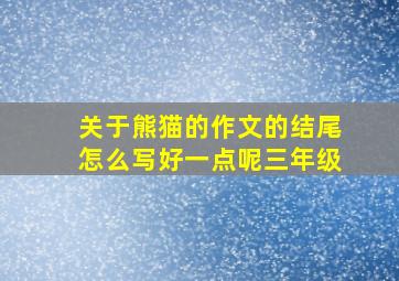 关于熊猫的作文的结尾怎么写好一点呢三年级