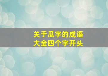 关于瓜字的成语大全四个字开头