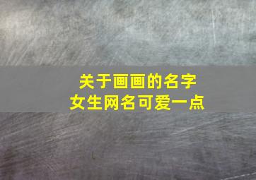 关于画画的名字女生网名可爱一点