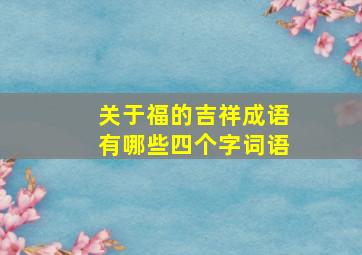 关于福的吉祥成语有哪些四个字词语