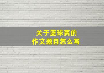 关于篮球赛的作文题目怎么写