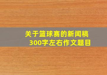 关于篮球赛的新闻稿300字左右作文题目