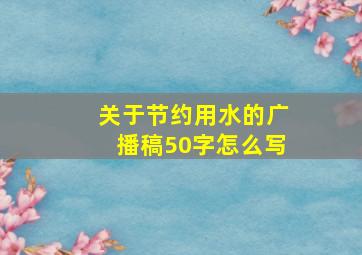 关于节约用水的广播稿50字怎么写