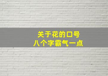 关于花的口号八个字霸气一点