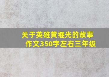 关于英雄黄继光的故事作文350字左右三年级