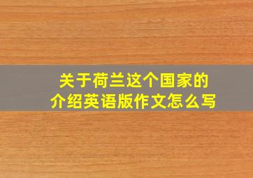 关于荷兰这个国家的介绍英语版作文怎么写