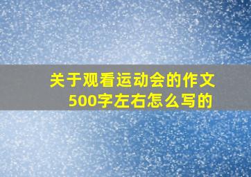 关于观看运动会的作文500字左右怎么写的