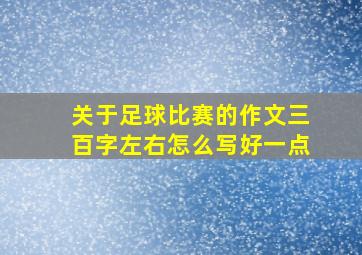 关于足球比赛的作文三百字左右怎么写好一点