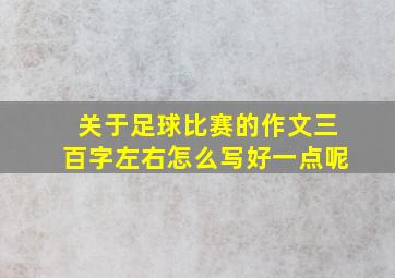 关于足球比赛的作文三百字左右怎么写好一点呢