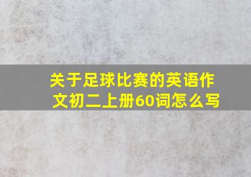 关于足球比赛的英语作文初二上册60词怎么写