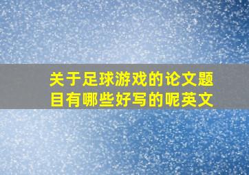 关于足球游戏的论文题目有哪些好写的呢英文