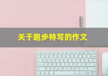 关于跑步特写的作文