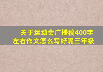 关于运动会广播稿400字左右作文怎么写好呢三年级