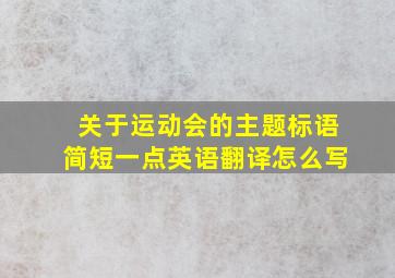 关于运动会的主题标语简短一点英语翻译怎么写