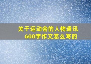 关于运动会的人物通讯600字作文怎么写的