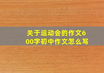 关于运动会的作文600字初中作文怎么写