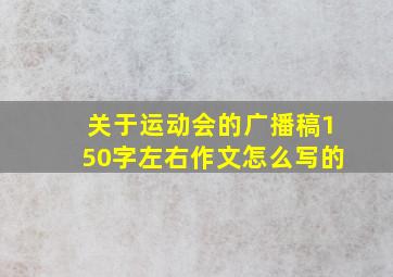 关于运动会的广播稿150字左右作文怎么写的