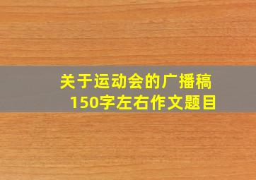 关于运动会的广播稿150字左右作文题目