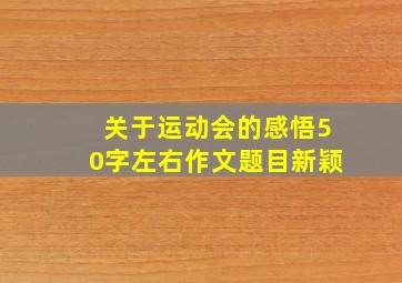 关于运动会的感悟50字左右作文题目新颖