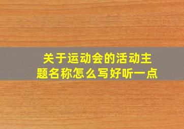 关于运动会的活动主题名称怎么写好听一点