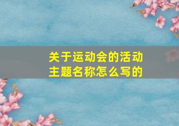 关于运动会的活动主题名称怎么写的