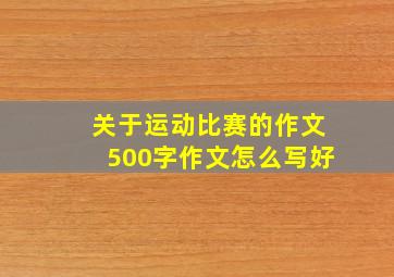 关于运动比赛的作文500字作文怎么写好