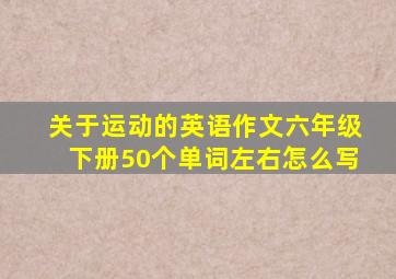 关于运动的英语作文六年级下册50个单词左右怎么写