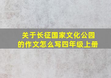 关于长征国家文化公园的作文怎么写四年级上册