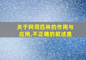 关于阿司匹林的作用与应用,不正确的叙述是